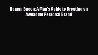 PDF Human Bacon: A Man's Guide to Creating an Awesome Personal Brand Free Books