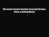 Read Wisconsin Country Gourmet: Seasonal Recipes Ethnic & Holiday Menus Ebook Free