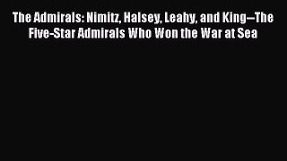 [Download] The Admirals: Nimitz Halsey Leahy and King--The Five-Star Admirals Who Won the