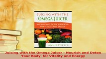 Download  Juicing with the Omega Juicer  Nourish and Detox Your Body  for Vitality and Energy Ebook