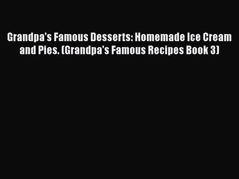 [PDF] Grandpa's Famous Desserts: Homemade Ice Cream and Pies. (Grandpa's Famous Recipes Book