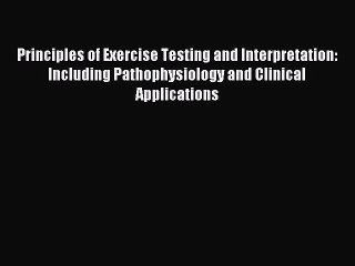 Read Principles of Exercise Testing and Interpretation: Including Pathophysiology and Clinical