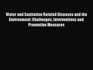 Read Water and Sanitation Related Diseases and the Environment: Challenges Interventions and