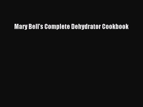 [Download] Mary Bell's Complete Dehydrator Cookbook Free Books
