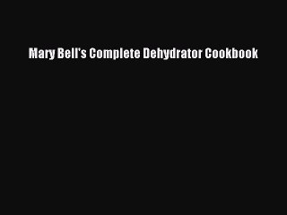 [Download] Mary Bell's Complete Dehydrator Cookbook Free Books