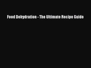 [Read PDF] Food Dehydration - The Ultimate Recipe Guide  Book Online