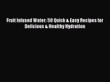 Read Fruit Infused Water: 50 Quick & Easy Recipes for Delicious & Healthy Hydration Ebook Free