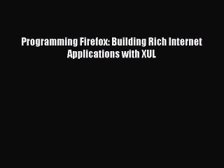 [PDF] Programming Firefox: Building Rich Internet Applications with XUL [Read] Full Ebook