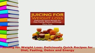 PDF  Juicing for Weight Loss Deliciously Quick Recipes for Diet Fasting Detox and Energy PDF Book Free