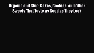 Read Organic and Chic: Cakes Cookies and Other Sweets That Taste as Good as They Look Ebook