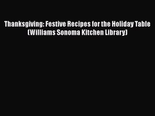 [Download] Thanksgiving: Festive Recipes for the Holiday Table (Williams Sonoma Kitchen Library)