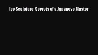 [Read PDF] Ice Sculpture: Secrets of a Japanese Master Free Books