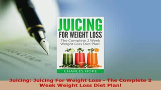 PDF  Juicing Juicing For Weight Loss  The Complete 2 Week Weight Loss Diet Plan Free Books