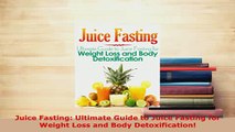 PDF  Juice Fasting Ultimate Guide to Juice Fasting for Weight Loss and Body Detoxification Ebook