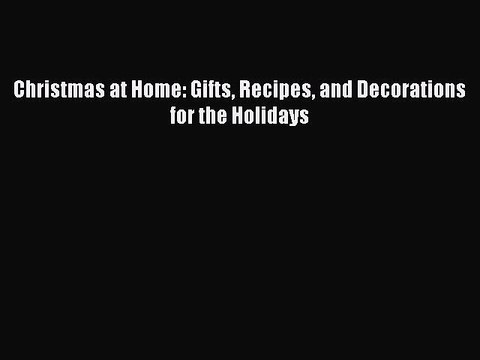[PDF] Christmas at Home: Gifts Recipes and Decorations for the Holidays Full EBook