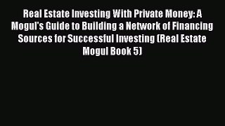 Read Real Estate Investing With Private Money: A Mogul's Guide to Building a Network of Financing