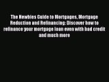 Read The Newbies Guide to Mortgages Mortgage Reduction and Refinancing: Discover how to refinance