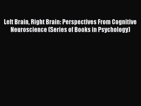 [Download] Left Brain Right Brain: Perspectives From Cognitive Neuroscience (Series of Books