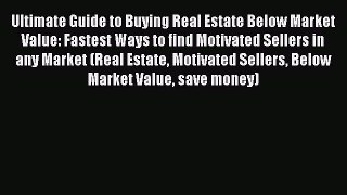 Read Ultimate Guide to Buying Real Estate Below Market Value: Fastest Ways to find Motivated