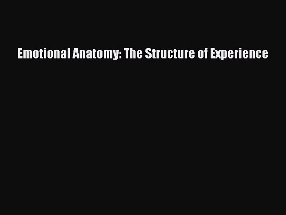 [Read PDF] Emotional Anatomy: The Structure of Experience  Full EBook