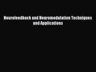 [Download] Neurofeedback and Neuromodulation Techniques and Applications  Read Online