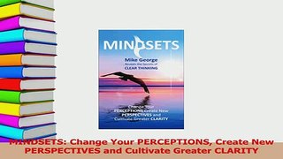 Download  MINDSETS Change Your PERCEPTIONS Create New PERSPECTIVES and Cultivate Greater CLARITY PDF Online