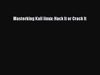[PDF] Masterking Kali linux: Hack It or Crack It [Read] Online