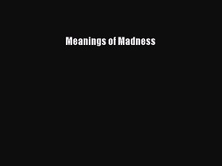 [Download] Meanings of Madness  Full EBook