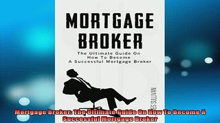 FREE EBOOK ONLINE  Mortgage Broker The Ultimate Guide On How To Become A Successful Mortgage Broker Free Online