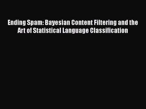 [PDF] Ending Spam: Bayesian Content Filtering and the Art of Statistical Language Classification