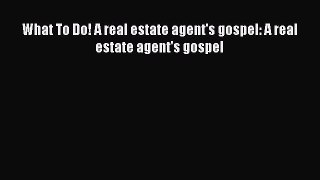 Read What To Do! A real estate agent's gospel: A real estate agent's gospel Ebook Free