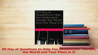 Download  90 Day of Questions to Help You Understand Yourself the World and Your Place in It Ebook Free