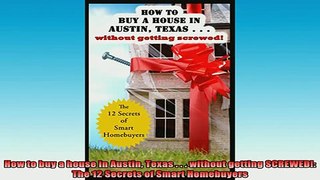 READ FREE Ebooks  How to buy a house in Austin Texas    without getting SCREWED The 12 Secrets of Smart Full Free