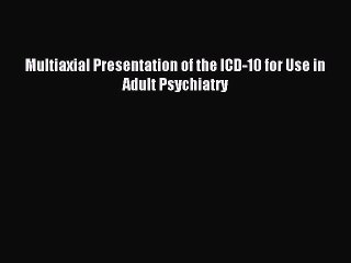 [Download] Multiaxial Presentation of the ICD-10 for Use in Adult Psychiatry  Full EBook