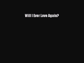 [PDF] Will I Ever Love Again? Read Full Ebook