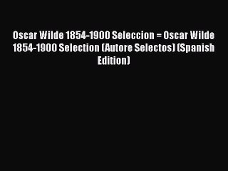 Download Video: PDF Oscar Wilde 1854-1900 Seleccion = Oscar Wilde 1854-1900 Selection (Autore Selectos) (Spanish