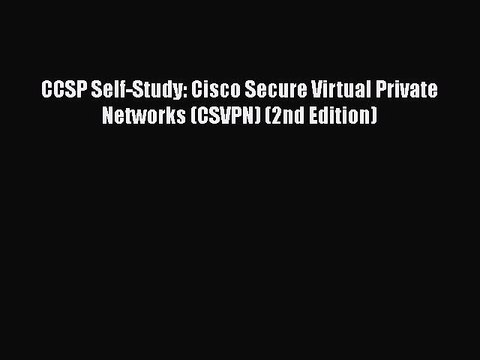 [PDF] CCSP Self-Study: Cisco Secure Virtual Private Networks (CSVPN) (2nd Edition) [Read] Online