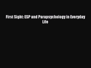 [Read PDF] First Sight: ESP and Parapsychology in Everyday Life Free Books