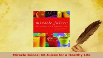 Download  Miracle Juices 60 Juices for a Healthy Life Free Books