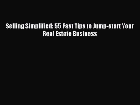 Download Selling Simplified: 55 Fast Tips to Jump-start Your Real Estate Business Free Books