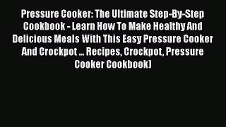 [Download] Pressure Cooker: The Ultimate Step-By-Step Cookbook - Learn How To Make Healthy