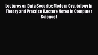 [PDF] Lectures on Data Security: Modern Cryptology in Theory and Practice (Lecture Notes in
