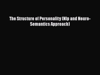 [Download] The Structure of Personality (Nlp and Neuro-Semantics Approach)  Read Online