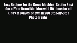 [Read PDF] Easy Recipes for the Bread Machine: Get the Best Out of Your Bread Machine with