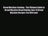 [Read PDF] Bread Machine Cooking - The Ultimate Guide to Bread Machine Bread Baking: Over 24