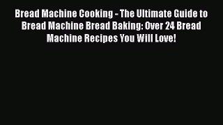 [Read PDF] Bread Machine Cooking - The Ultimate Guide to Bread Machine Bread Baking: Over 24