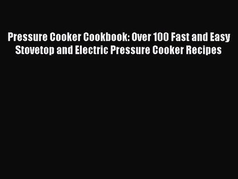 [PDF] Pressure Cooker Cookbook: Over 100 Fast and Easy Stovetop and Electric Pressure Cooker