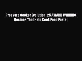 [PDF] Pressure Cooker Evolution: 25 AWARD WINNING Recipes That Help Cook Food Faster  Full