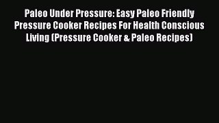 [Download] Paleo Under Pressure: Easy Paleo Friendly Pressure Cooker Recipes For Health Conscious