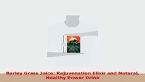 Download  Barley Grass Juice Rejuvenation Elixir and Natural Healthy Power Drink Free Books